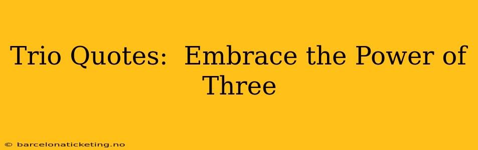 Trio Quotes:  Embrace the Power of Three