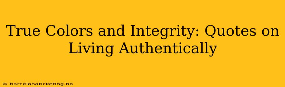 True Colors and Integrity: Quotes on Living Authentically