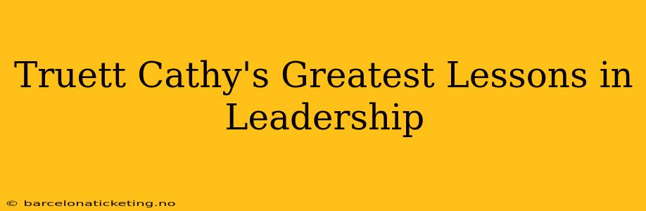 Truett Cathy's Greatest Lessons in Leadership