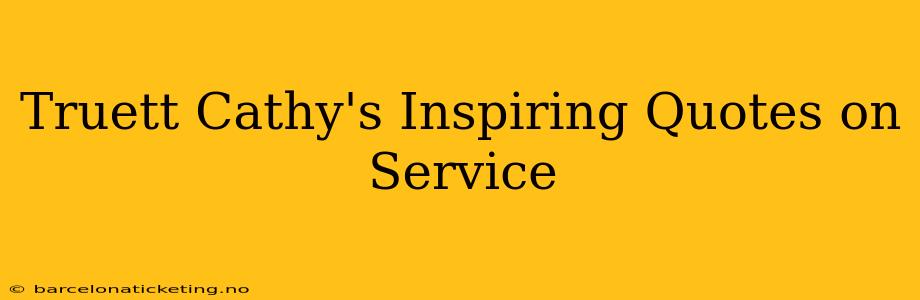 Truett Cathy's Inspiring Quotes on Service