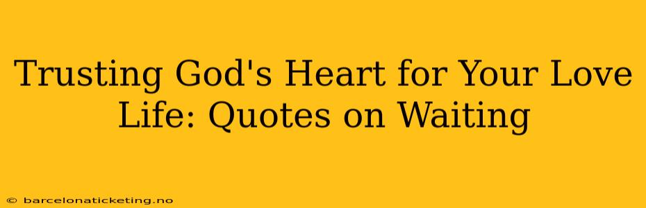 Trusting God's Heart for Your Love Life: Quotes on Waiting