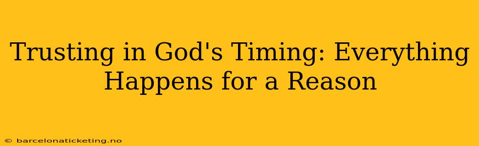 Trusting in God's Timing: Everything Happens for a Reason