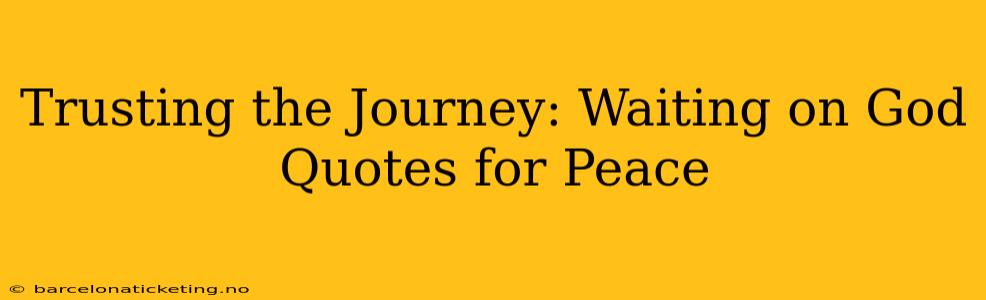 Trusting the Journey: Waiting on God Quotes for Peace