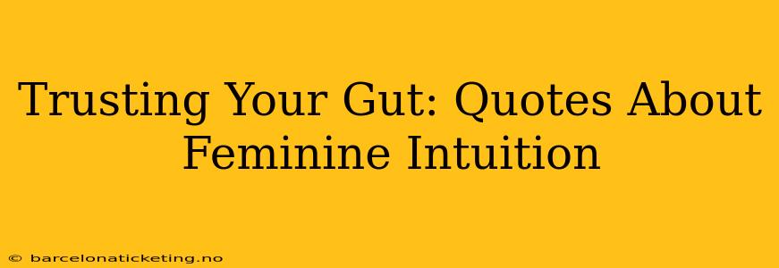 Trusting Your Gut: Quotes About Feminine Intuition
