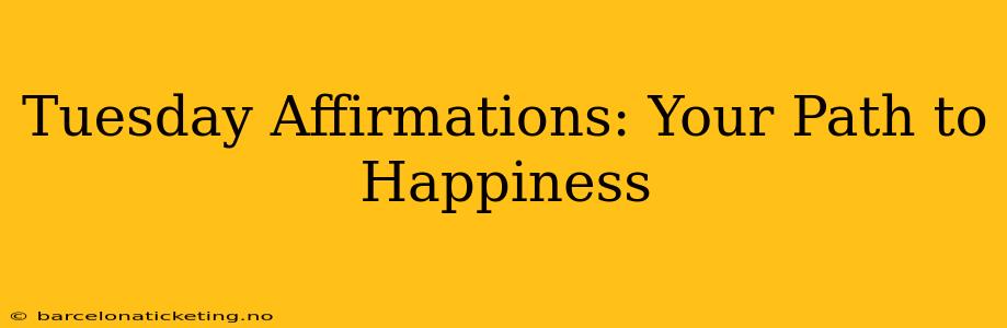 Tuesday Affirmations: Your Path to Happiness