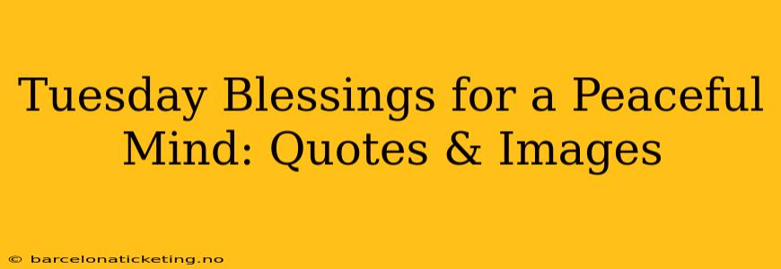 Tuesday Blessings for a Peaceful Mind: Quotes & Images