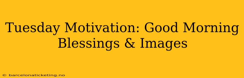 Tuesday Motivation: Good Morning Blessings & Images