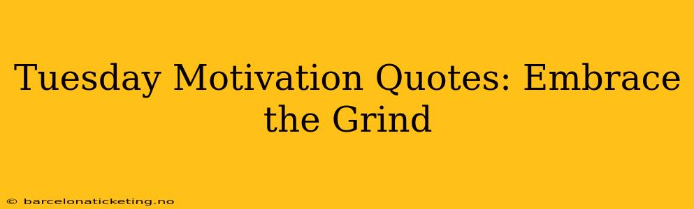 Tuesday Motivation Quotes: Embrace the Grind