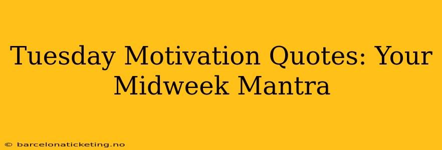 Tuesday Motivation Quotes: Your Midweek Mantra