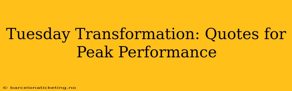 Tuesday Transformation: Quotes for Peak Performance