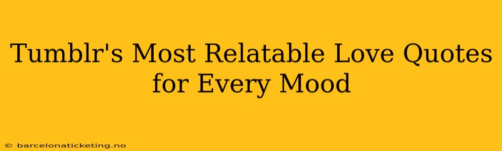 Tumblr's Most Relatable Love Quotes for Every Mood