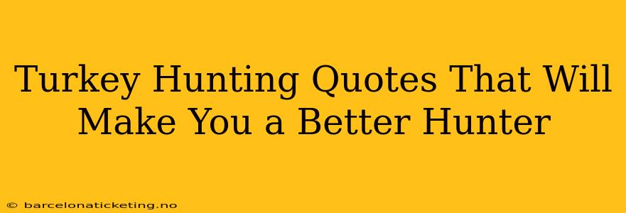 Turkey Hunting Quotes That Will Make You a Better Hunter