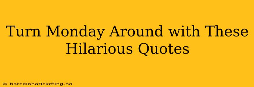 Turn Monday Around with These Hilarious Quotes