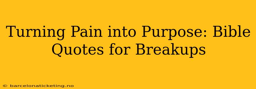 Turning Pain into Purpose: Bible Quotes for Breakups