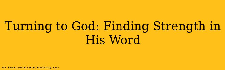 Turning to God: Finding Strength in His Word