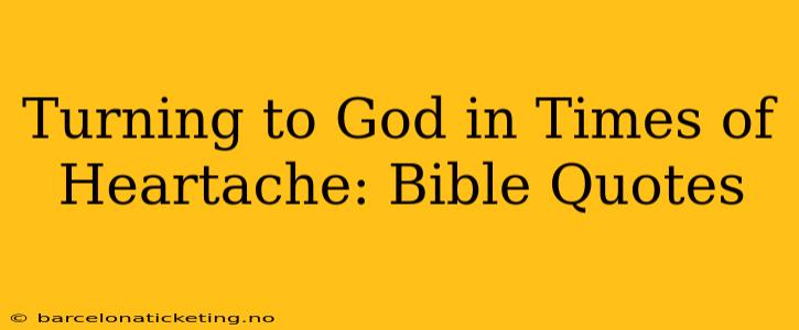 Turning to God in Times of Heartache: Bible Quotes