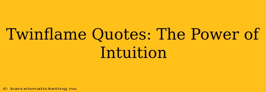 Twinflame Quotes: The Power of Intuition