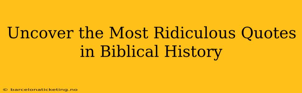 Uncover the Most Ridiculous Quotes in Biblical History