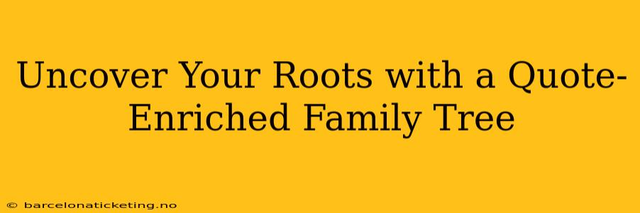 Uncover Your Roots with a Quote-Enriched Family Tree