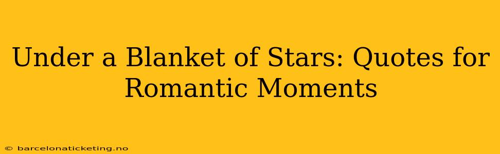 Under a Blanket of Stars: Quotes for Romantic Moments