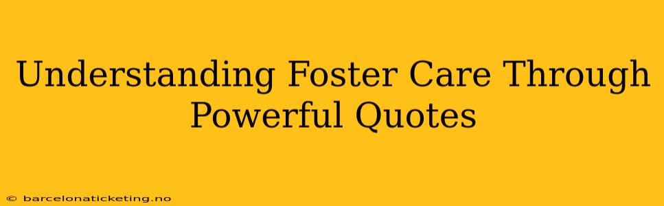 Understanding Foster Care Through Powerful Quotes