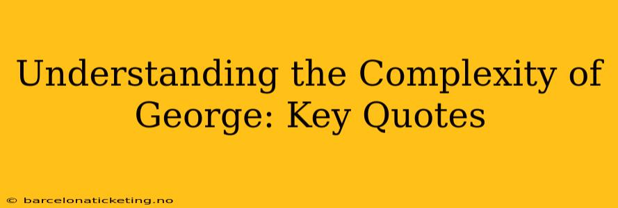 Understanding the Complexity of George: Key Quotes