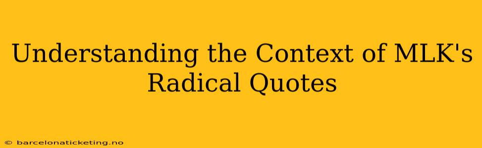 Understanding the Context of MLK's Radical Quotes