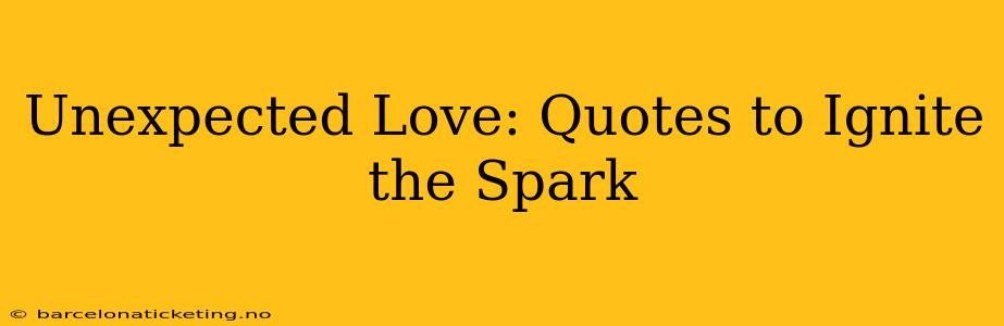 Unexpected Love: Quotes to Ignite the Spark