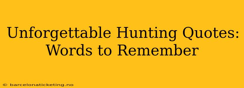 Unforgettable Hunting Quotes: Words to Remember