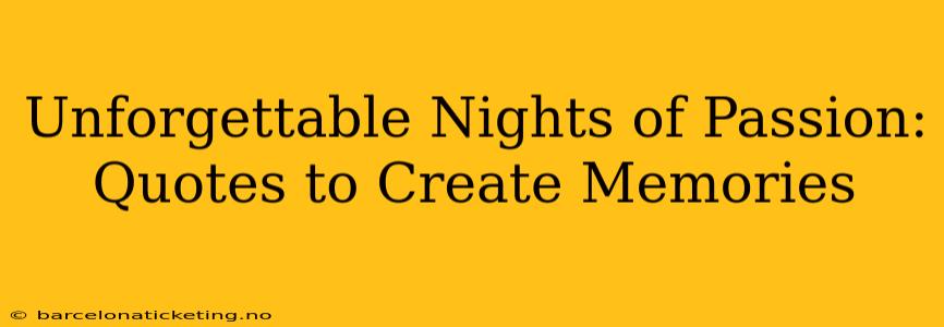 Unforgettable Nights of Passion: Quotes to Create Memories