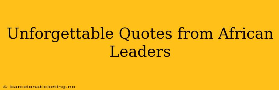 Unforgettable Quotes from African Leaders