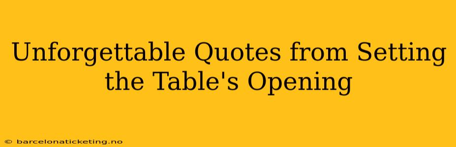 Unforgettable Quotes from Setting the Table's Opening