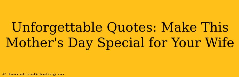Unforgettable Quotes: Make This Mother's Day Special for Your Wife
