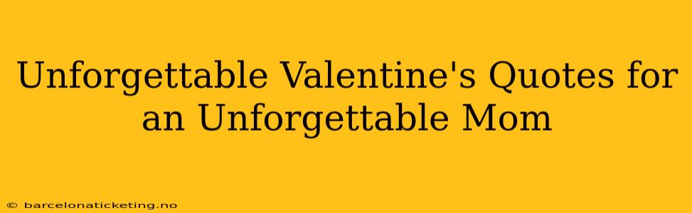 Unforgettable Valentine's Quotes for an Unforgettable Mom