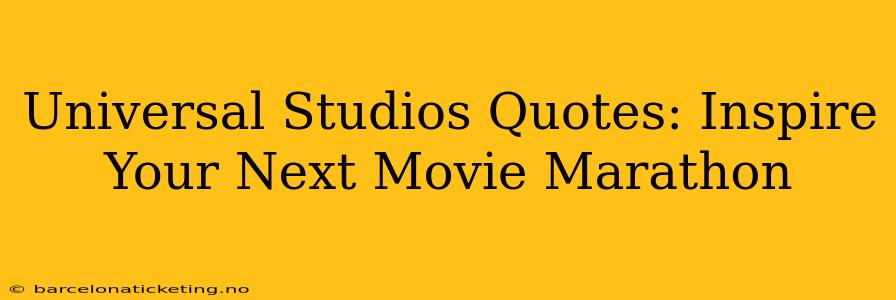 Universal Studios Quotes: Inspire Your Next Movie Marathon