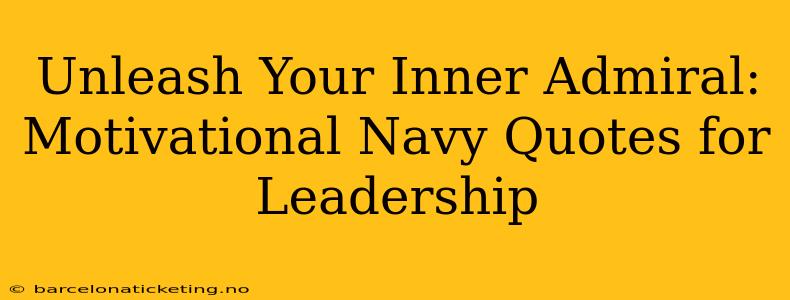 Unleash Your Inner Admiral: Motivational Navy Quotes for Leadership