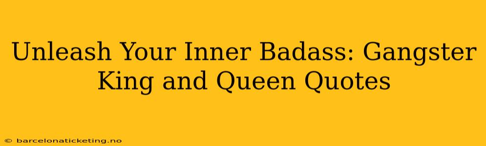 Unleash Your Inner Badass: Gangster King and Queen Quotes