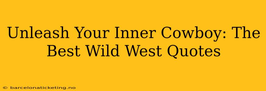 Unleash Your Inner Cowboy: The Best Wild West Quotes