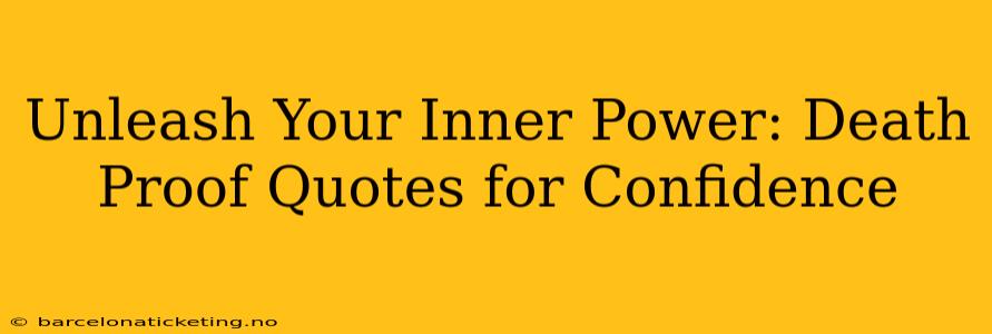 Unleash Your Inner Power: Death Proof Quotes for Confidence