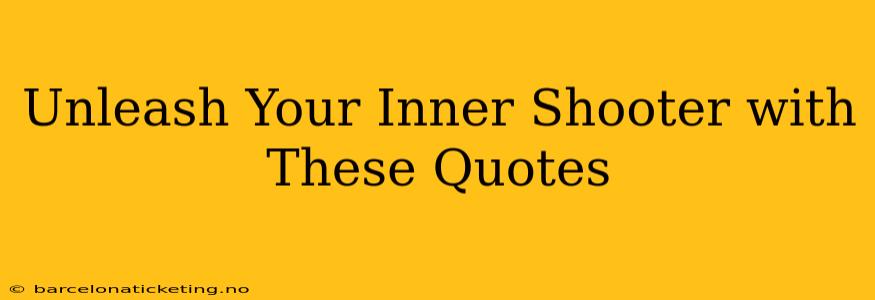 Unleash Your Inner Shooter with These Quotes