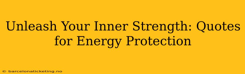 Unleash Your Inner Strength: Quotes for Energy Protection