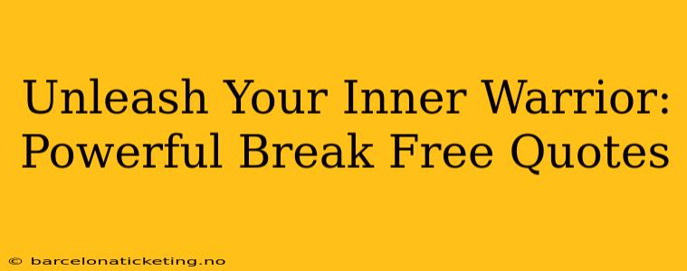 Unleash Your Inner Warrior: Powerful Break Free Quotes