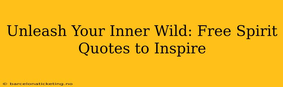 Unleash Your Inner Wild: Free Spirit Quotes to Inspire