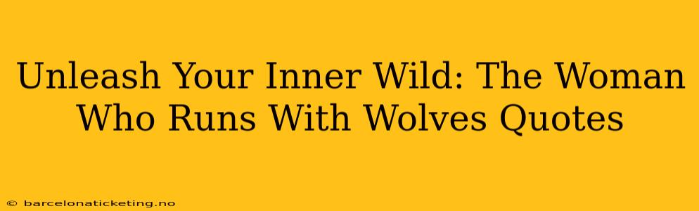Unleash Your Inner Wild: The Woman Who Runs With Wolves Quotes