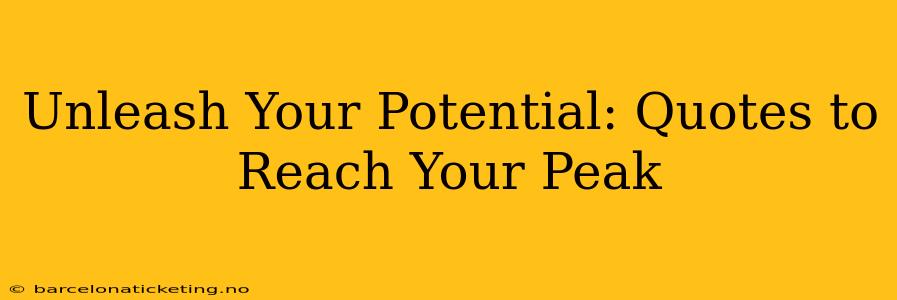 Unleash Your Potential: Quotes to Reach Your Peak