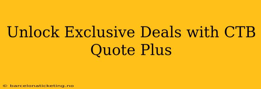 Unlock Exclusive Deals with CTB Quote Plus