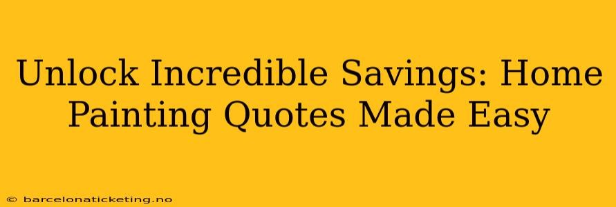 Unlock Incredible Savings: Home Painting Quotes Made Easy