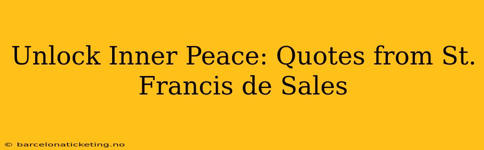 Unlock Inner Peace: Quotes from St. Francis de Sales