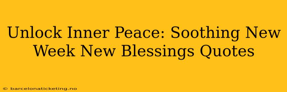 Unlock Inner Peace: Soothing New Week New Blessings Quotes
