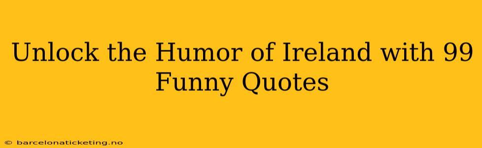 Unlock the Humor of Ireland with 99 Funny Quotes